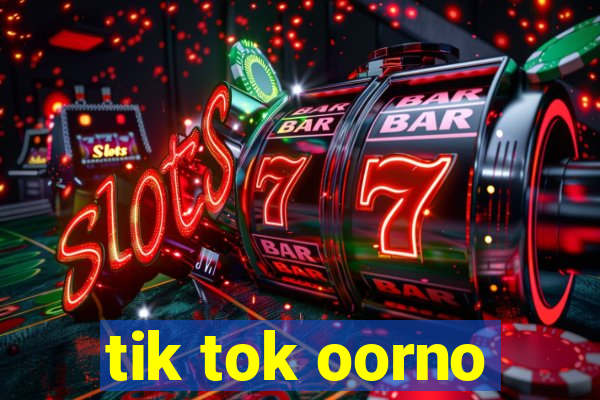 tik tok oorno